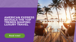 American Express Reveals the Top Trends Shaping Luxury Travel
